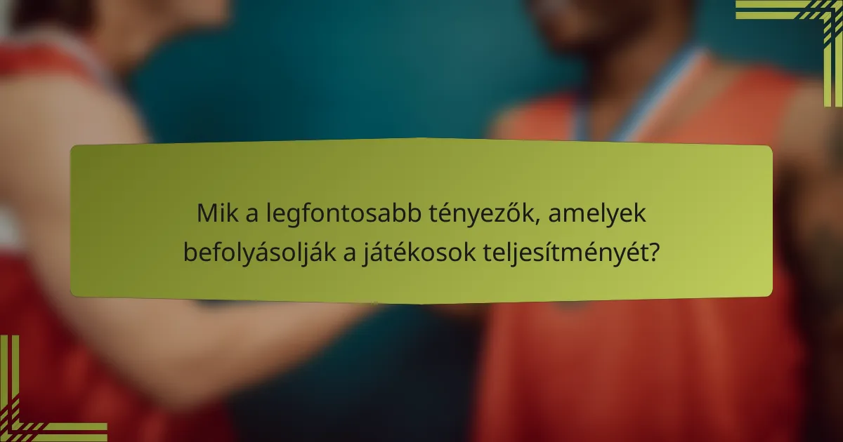 Mik a legfontosabb tényezők, amelyek befolyásolják a játékosok teljesítményét?