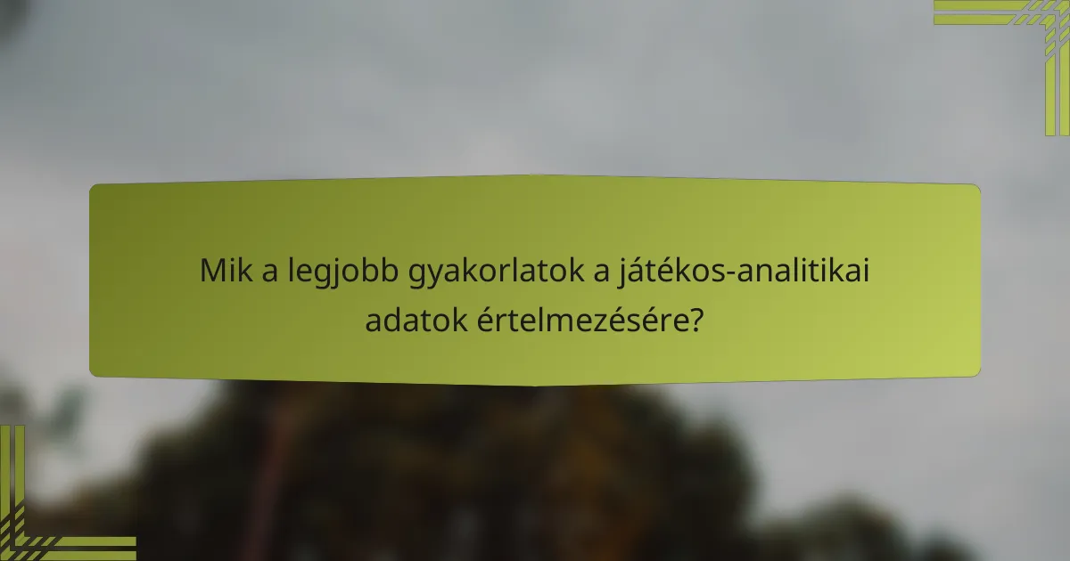 Mik a legjobb gyakorlatok a játékos-analitikai adatok értelmezésére?