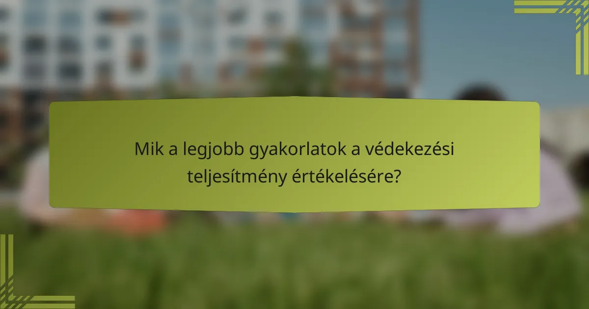 Mik a legjobb gyakorlatok a védekezési teljesítmény értékelésére?