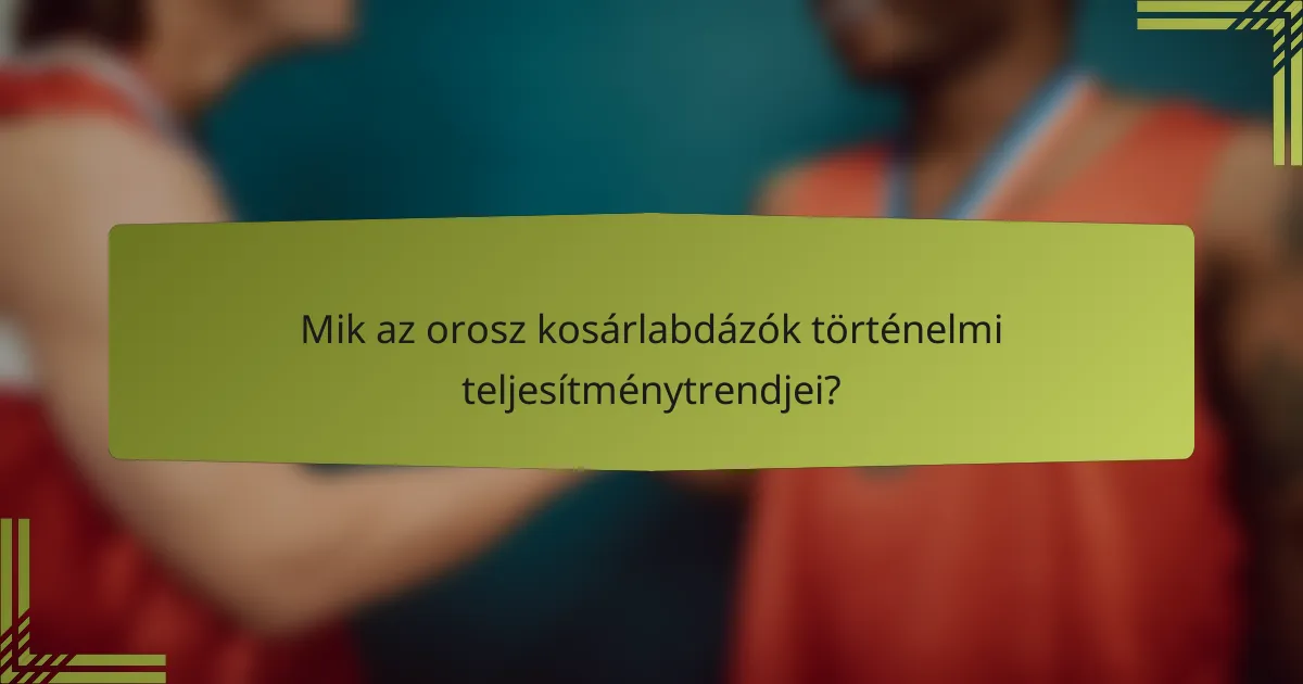 Mik az orosz kosárlabdázók történelmi teljesítménytrendjei?