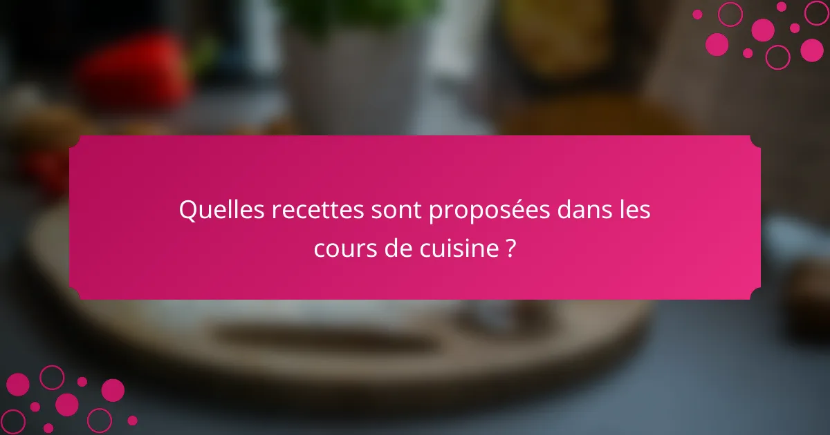 Quelles recettes sont proposées dans les cours de cuisine ?