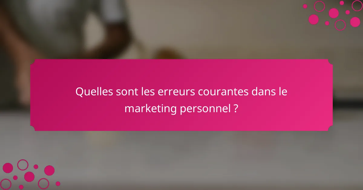 Quelles sont les erreurs courantes dans le marketing personnel ?