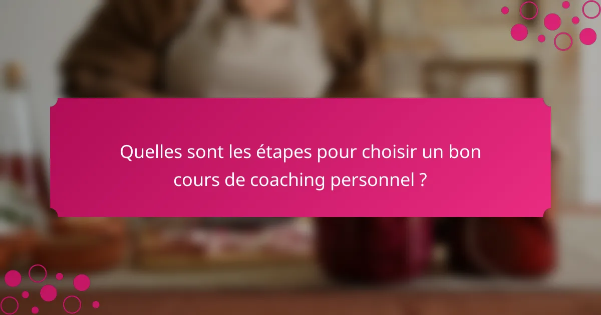Quelles sont les étapes pour choisir un bon cours de coaching personnel ?