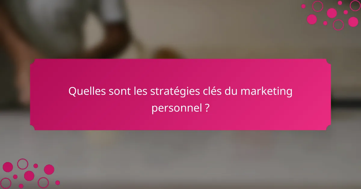 Quelles sont les stratégies clés du marketing personnel ?