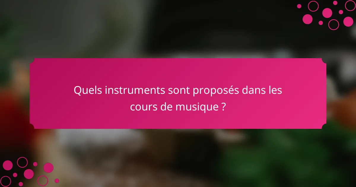 Quels instruments sont proposés dans les cours de musique ?