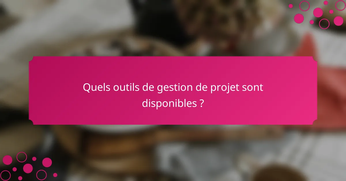 Quels outils de gestion de projet sont disponibles ?