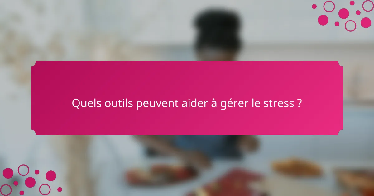 Quels outils peuvent aider à gérer le stress ?