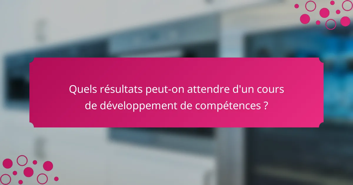 Quels résultats peut-on attendre d'un cours de développement de compétences ?