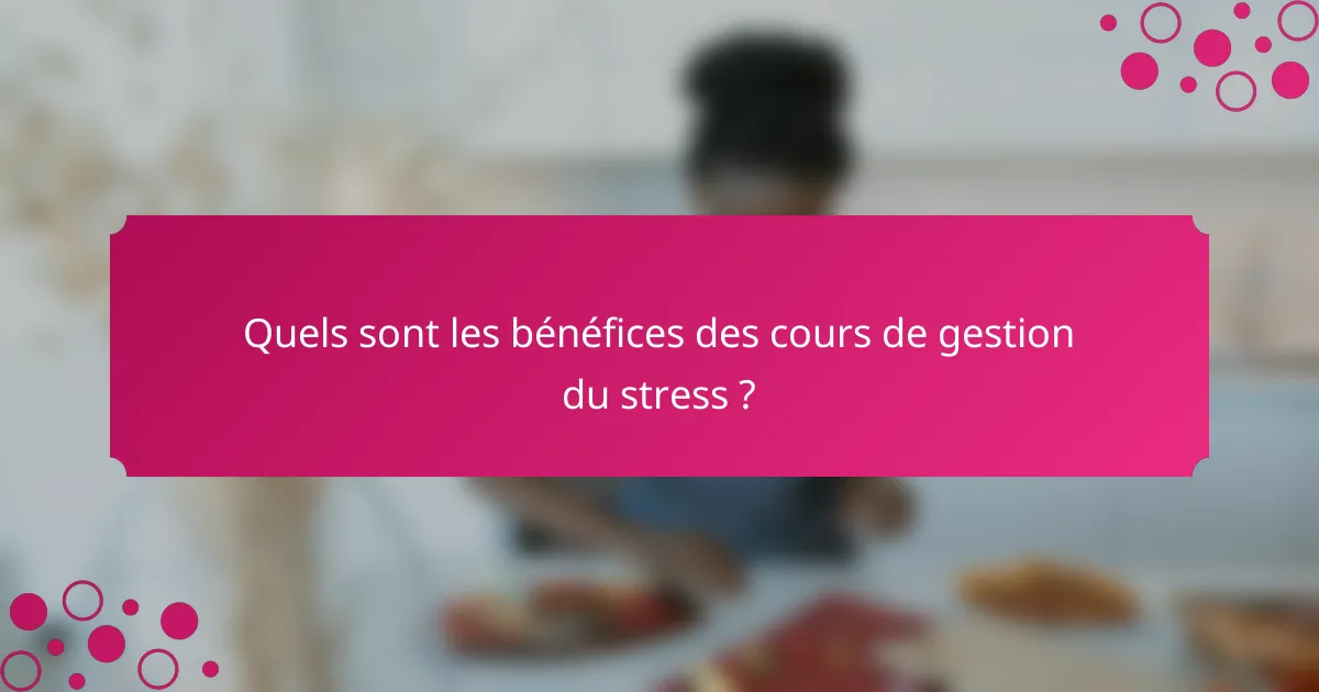 Quels sont les bénéfices des cours de gestion du stress ?