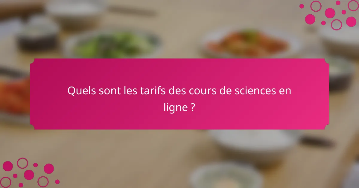 Quels sont les tarifs des cours de sciences en ligne ?